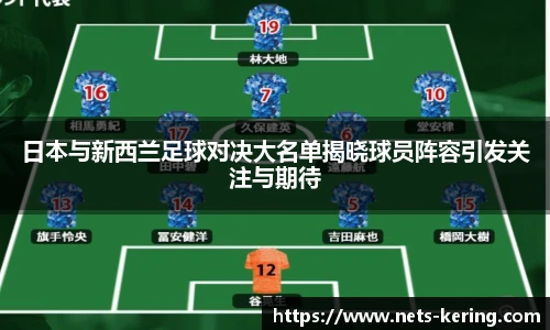日本与新西兰足球对决大名单揭晓球员阵容引发关注与期待