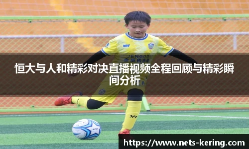 恒大与人和精彩对决直播视频全程回顾与精彩瞬间分析