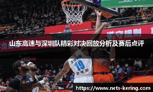 山东高速与深圳队精彩对决回放分析及赛后点评